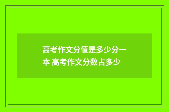 高考作文分值是多少分一本 高考作文分数占多少
