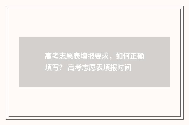 高考志愿表填报要求，如何正确填写？ 高考志愿表填报时间