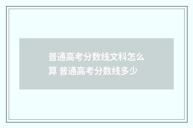 普通高考分数线文科怎么算 普通高考分数线多少