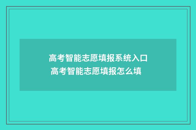 高考智能志愿填报系统入口 高考智能志愿填报怎么填