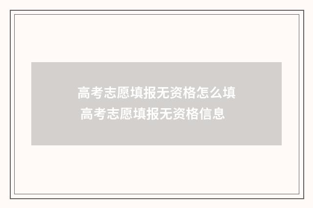 高考志愿填报无资格怎么填 高考志愿填报无资格信息
