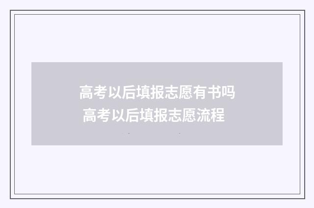 高考以后填报志愿有书吗 高考以后填报志愿流程