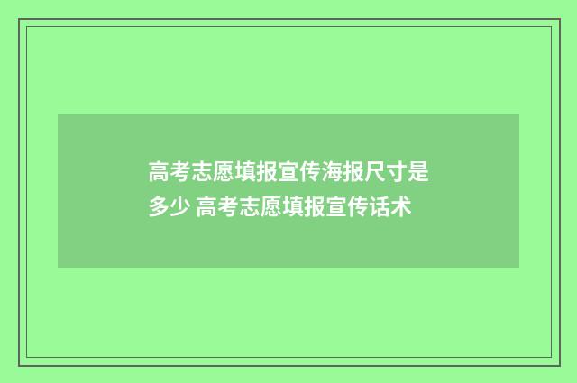 高考志愿填报宣传海报尺寸是多少 高考志愿填报宣传话术