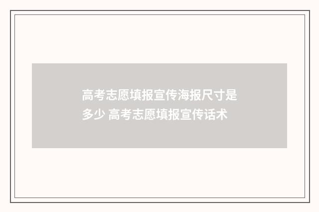 高考志愿填报宣传海报尺寸是多少 高考志愿填报宣传话术