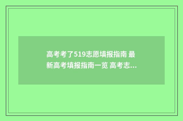 高考考了519志愿填报指南 最新高考填报指南一览 高考志愿105%
