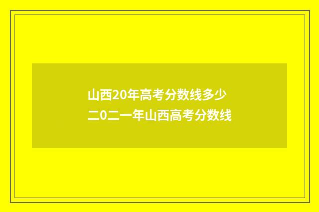 山西20年高考分数线多少 二0二一年山西高考分数线