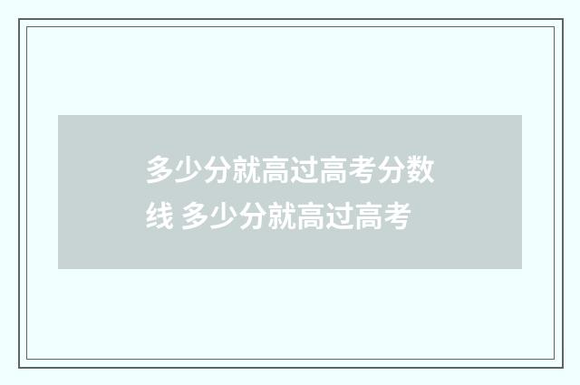 多少分就高过高考分数线 多少分就高过高考