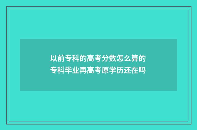 以前专科的高考分数怎么算的 专科毕业再高考原学历还在吗