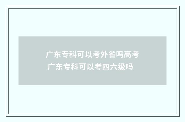 广东专科可以考外省吗高考 广东专科可以考四六级吗