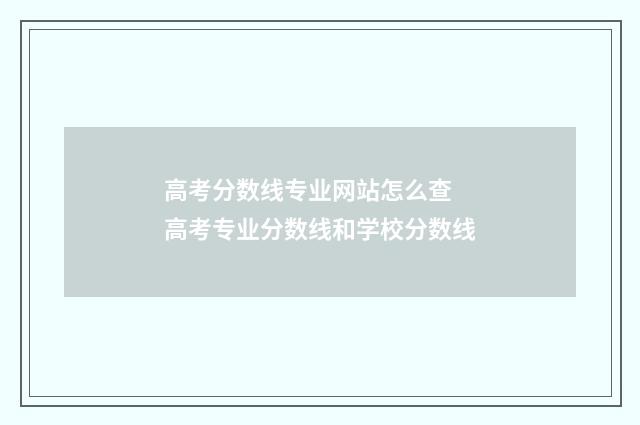 高考分数线专业网站怎么查 高考专业分数线和学校分数线