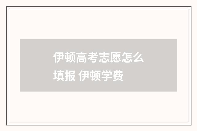伊顿高考志愿怎么填报 伊顿学费