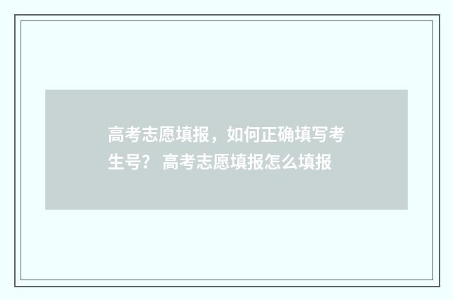 高考志愿填报，如何正确填写考生号？ 高考志愿填报怎么填报