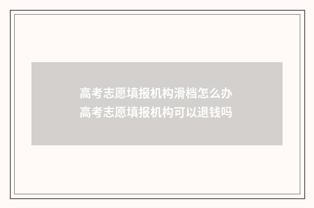 高考志愿填报机构滑档怎么办 高考志愿填报机构可以退钱吗