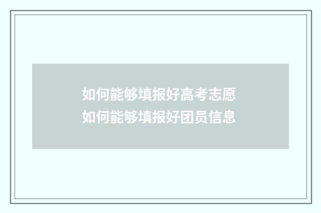 如何能够填报好高考志愿 如何能够填报好团员信息