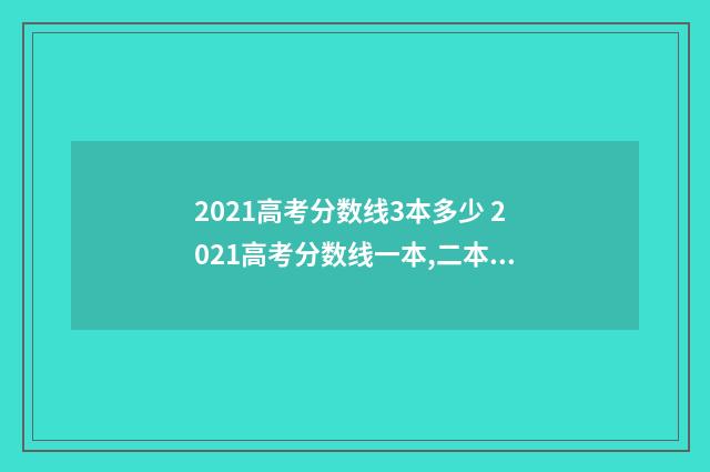 2021高考分数线3本多少 2021高考分数线一本,二本是多少