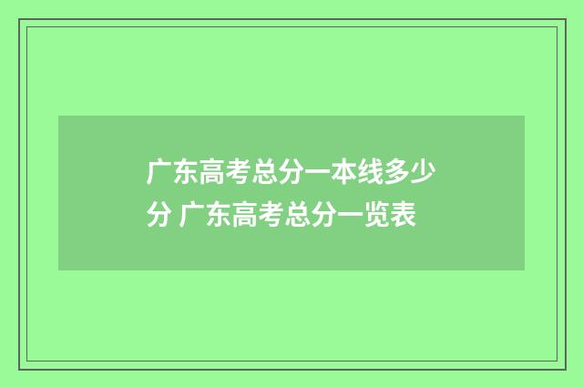 广东高考总分一本线多少分 广东高考总分一览表
