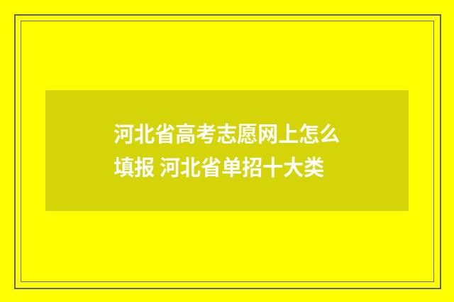 河北省高考志愿网上怎么填报 河北省单招十大类
