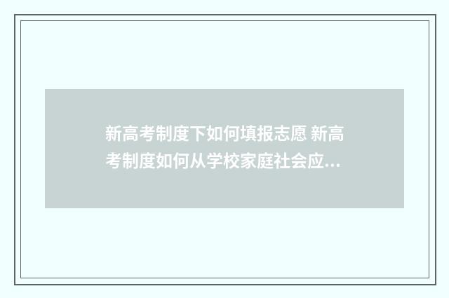 新高考制度下如何填报志愿 新高考制度如何从学校家庭社会应对