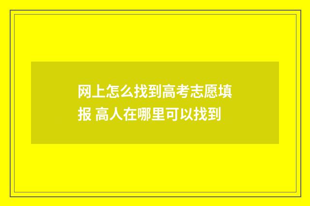 网上怎么找到高考志愿填报 高人在哪里可以找到
