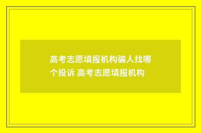 高考志愿填报机构骗人找哪个投诉 高考志愿填报机构