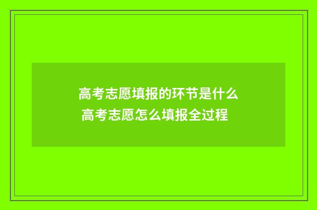 高考志愿填报的环节是什么 高考志愿怎么填报全过程