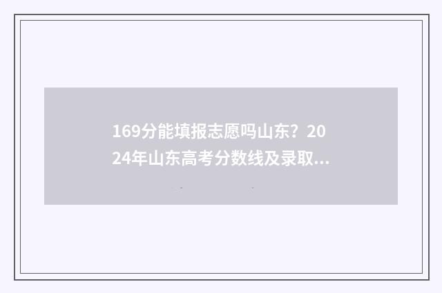169分能填报志愿吗山东？2024年山东高考分数线及录取信息 高考169可以上什么学校