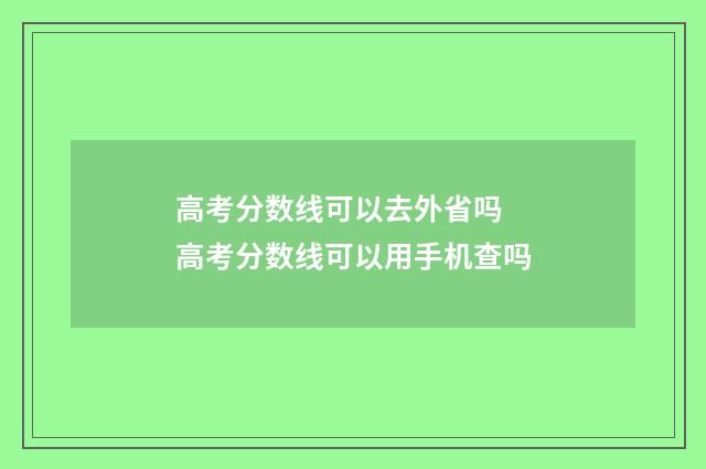 高考分数线可以去外省吗 高考分数线可以用手机查吗