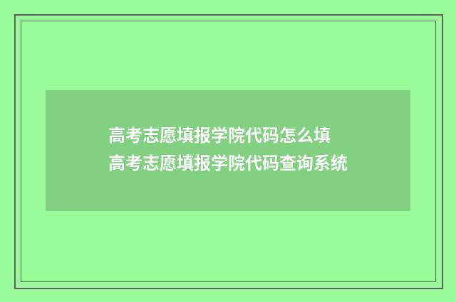 高考志愿填报学院代码怎么填 高考志愿填报学院代码查询系统