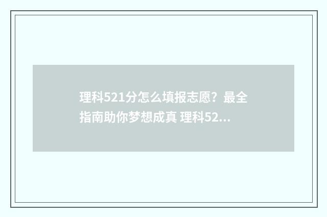 理科521分怎么填报志愿？最全指南助你梦想成真 理科523分
