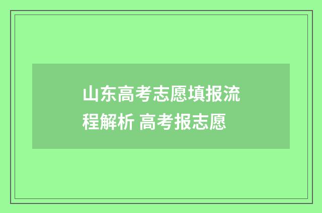 山东高考志愿填报流程解析 高考报志愿