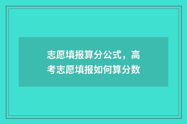 志愿填报算分公式，高考志愿填报如何算分数