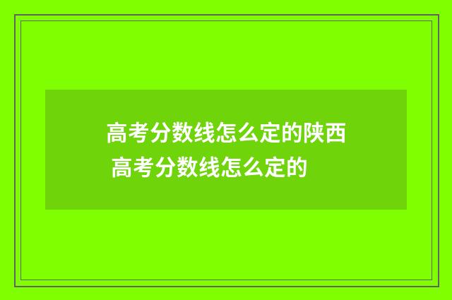 高考分数线怎么定的陕西 高考分数线怎么定的