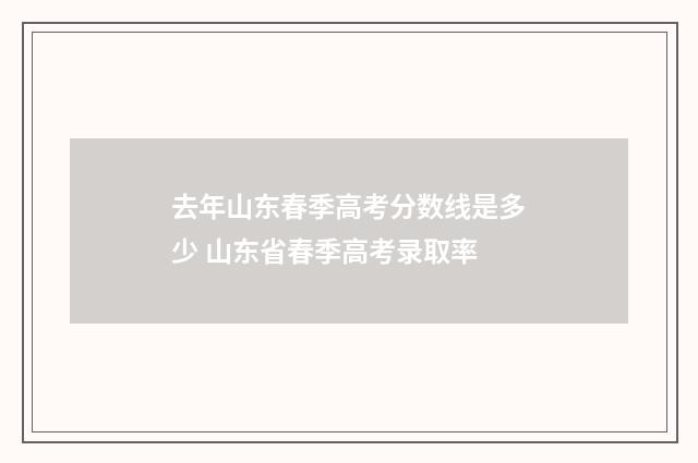 去年山东春季高考分数线是多少 山东省春季高考录取率