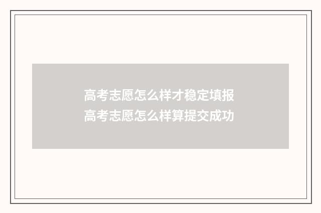高考志愿怎么样才稳定填报 高考志愿怎么样算提交成功