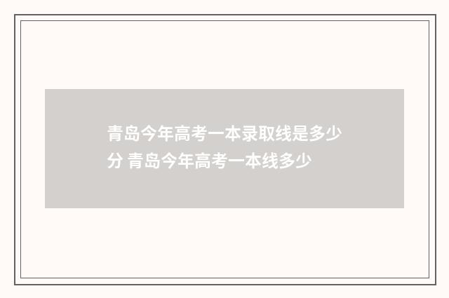 青岛今年高考一本录取线是多少分 青岛今年高考一本线多少