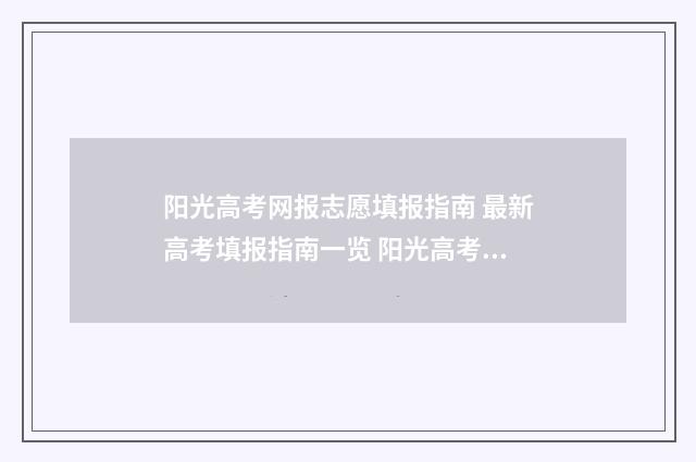 阳光高考网报志愿填报指南 最新高考填报指南一览 阳光高考网报志愿入口