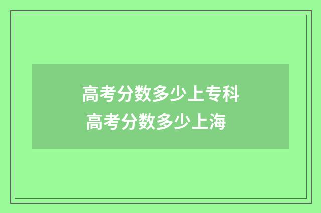 高考分数多少上专科 高考分数多少上海