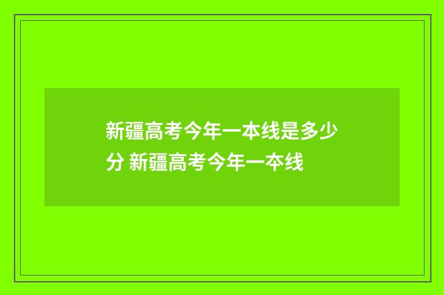 新疆高考今年一本线是多少分 新疆高考今年一夲线