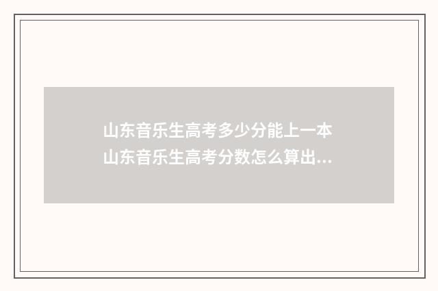 山东音乐生高考多少分能上一本 山东音乐生高考分数怎么算出来的