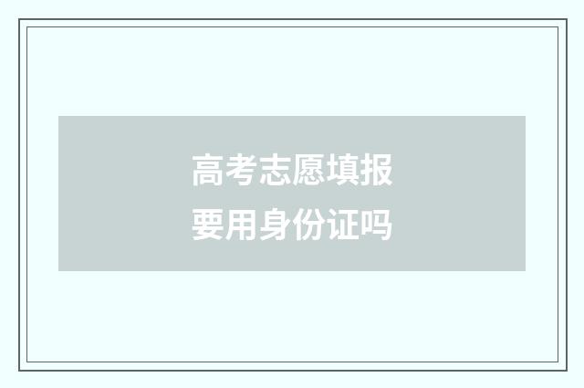 高考志愿填报要用身份证吗