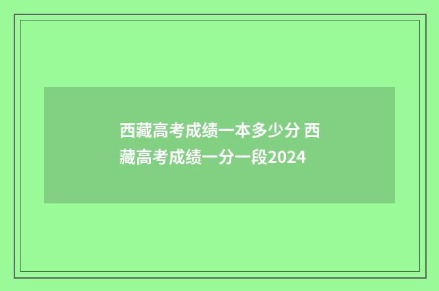 西藏高考成绩一本多少分 西藏高考成绩一分一段2024