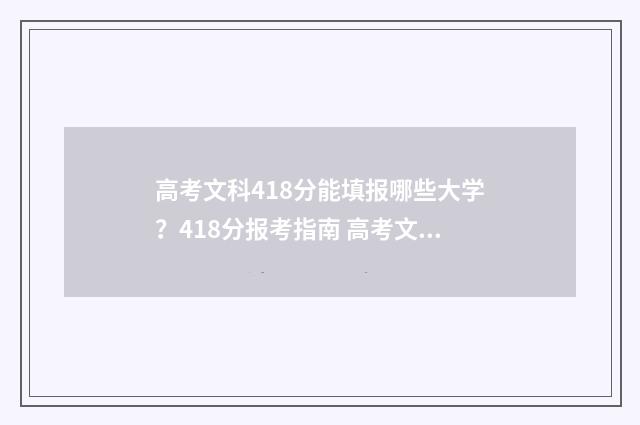 高考文科418分能填报哪些大学？418分报考指南 高考文科418分能上什么学校