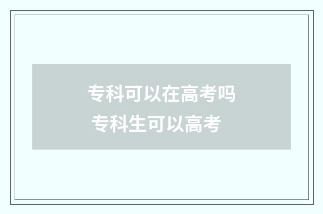 专科可以在高考吗 专科生可以高考