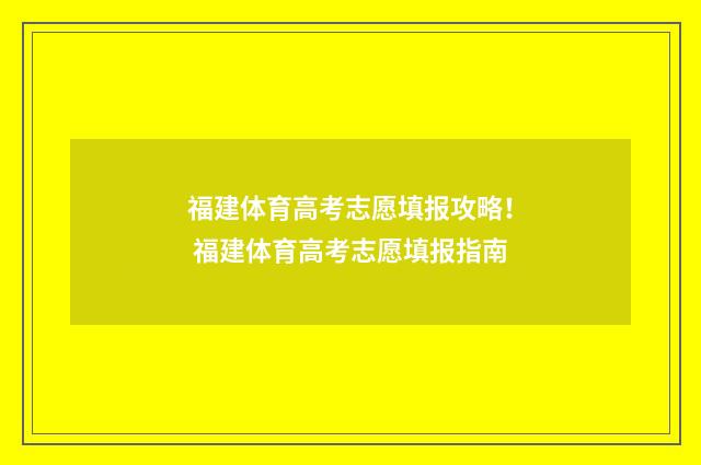 福建体育高考志愿填报攻略！ 福建体育高考志愿填报指南