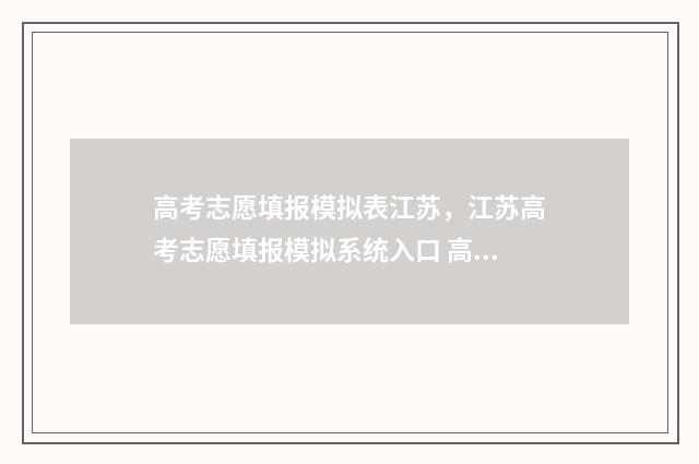 高考志愿填报模拟表江苏，江苏高考志愿填报模拟系统入口 高考志愿填报模板