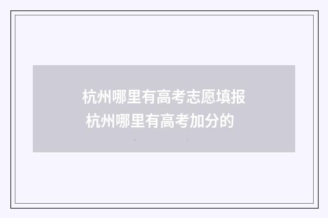 杭州哪里有高考志愿填报 杭州哪里有高考加分的