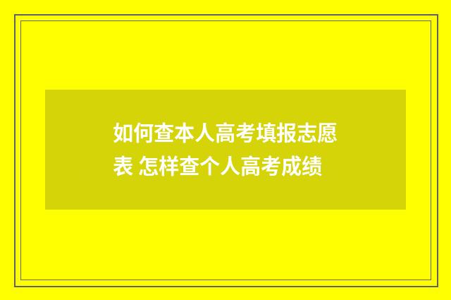 如何查本人高考填报志愿表 怎样查个人高考成绩