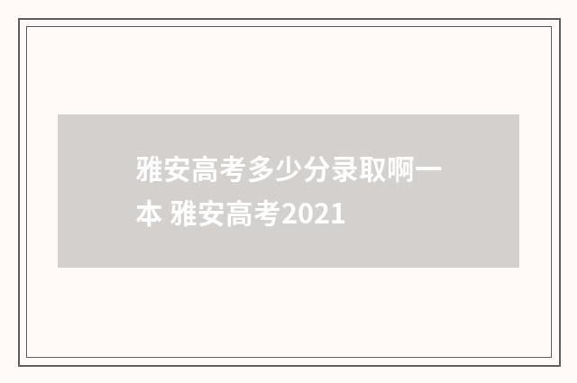 雅安高考多少分录取啊一本 雅安高考2021