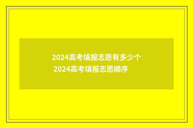 2024高考填报志愿有多少个 2024高考填报志愿顺序