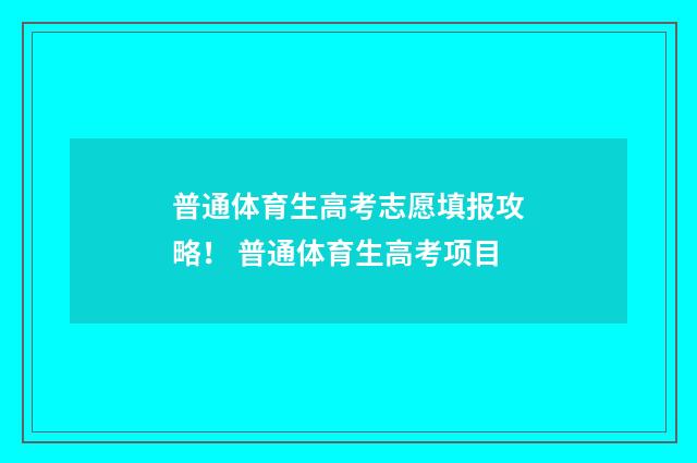 普通体育生高考志愿填报攻略！ 普通体育生高考项目